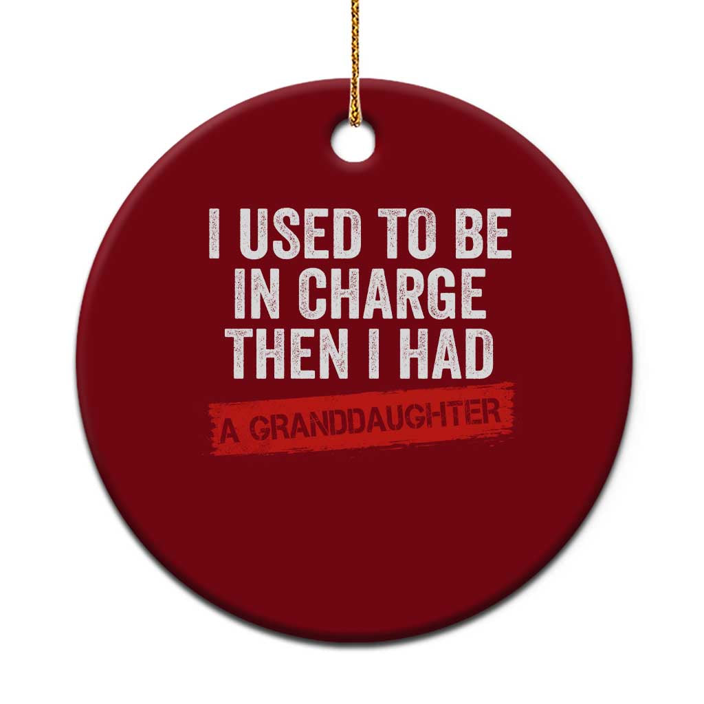 I Used To Be In Charge Then I Had A Granddaughter Ceramic Ornament Funny Girl Grandpa Father's Day