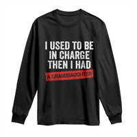 I Used To Be In Charge Then I Had A Granddaughter Long Sleeve Shirt Funny Girl Grandpa Father's Day