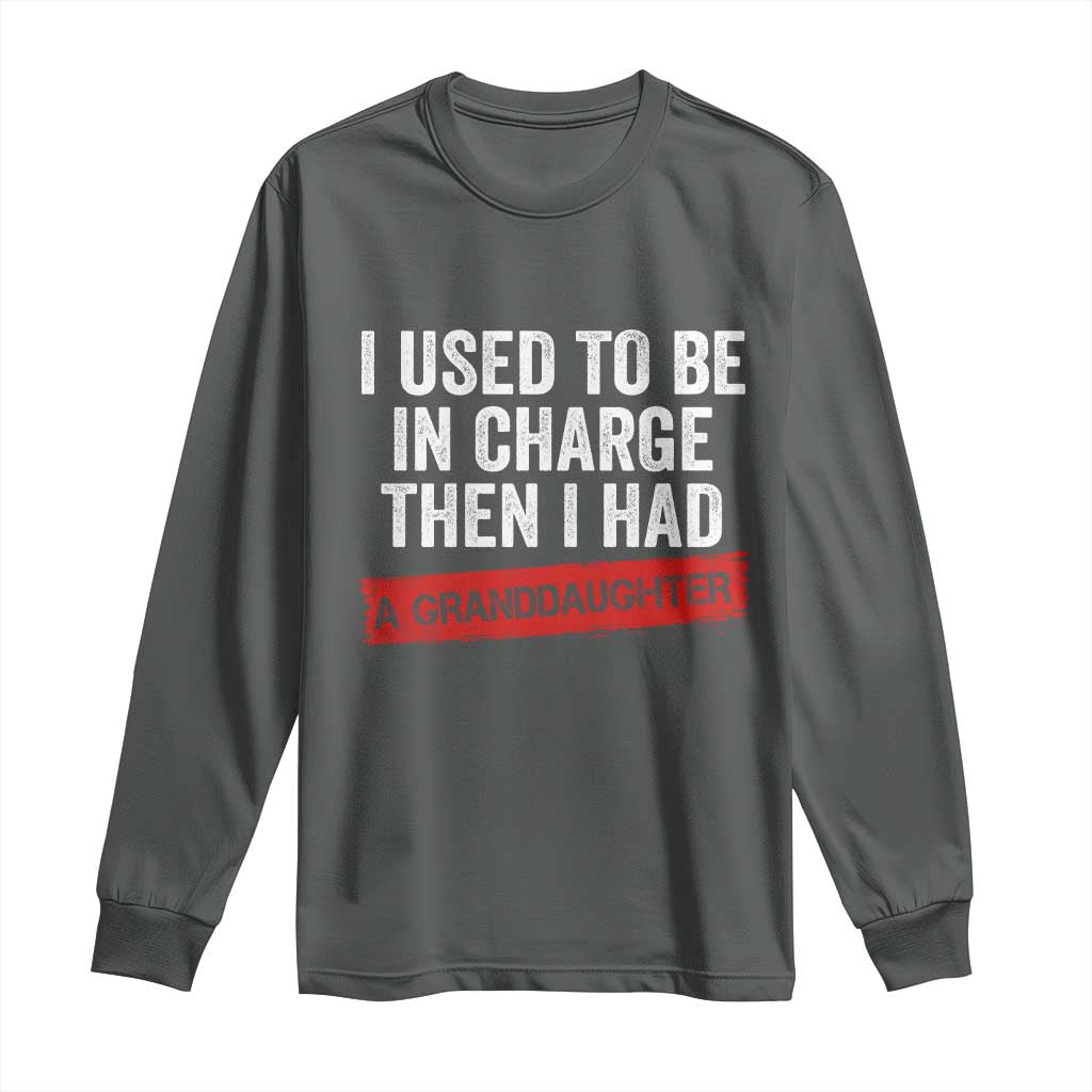 I Used To Be In Charge Then I Had A Granddaughter Long Sleeve Shirt Funny Girl Grandpa Father's Day