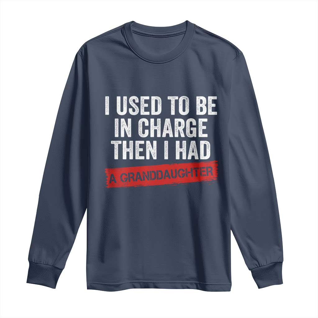 I Used To Be In Charge Then I Had A Granddaughter Long Sleeve Shirt Funny Girl Grandpa Father's Day