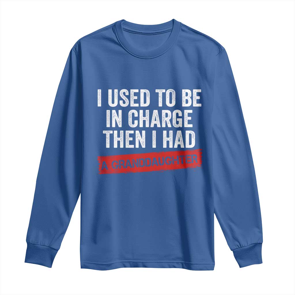 I Used To Be In Charge Then I Had A Granddaughter Long Sleeve Shirt Funny Girl Grandpa Father's Day