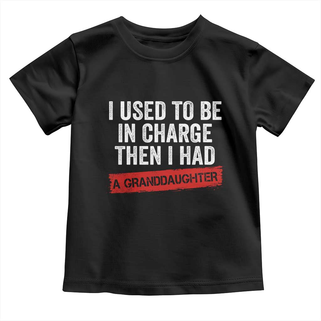 I Used To Be In Charge Then I Had A Granddaughter Toddler T Shirt Funny Girl Grandpa Father's Day
