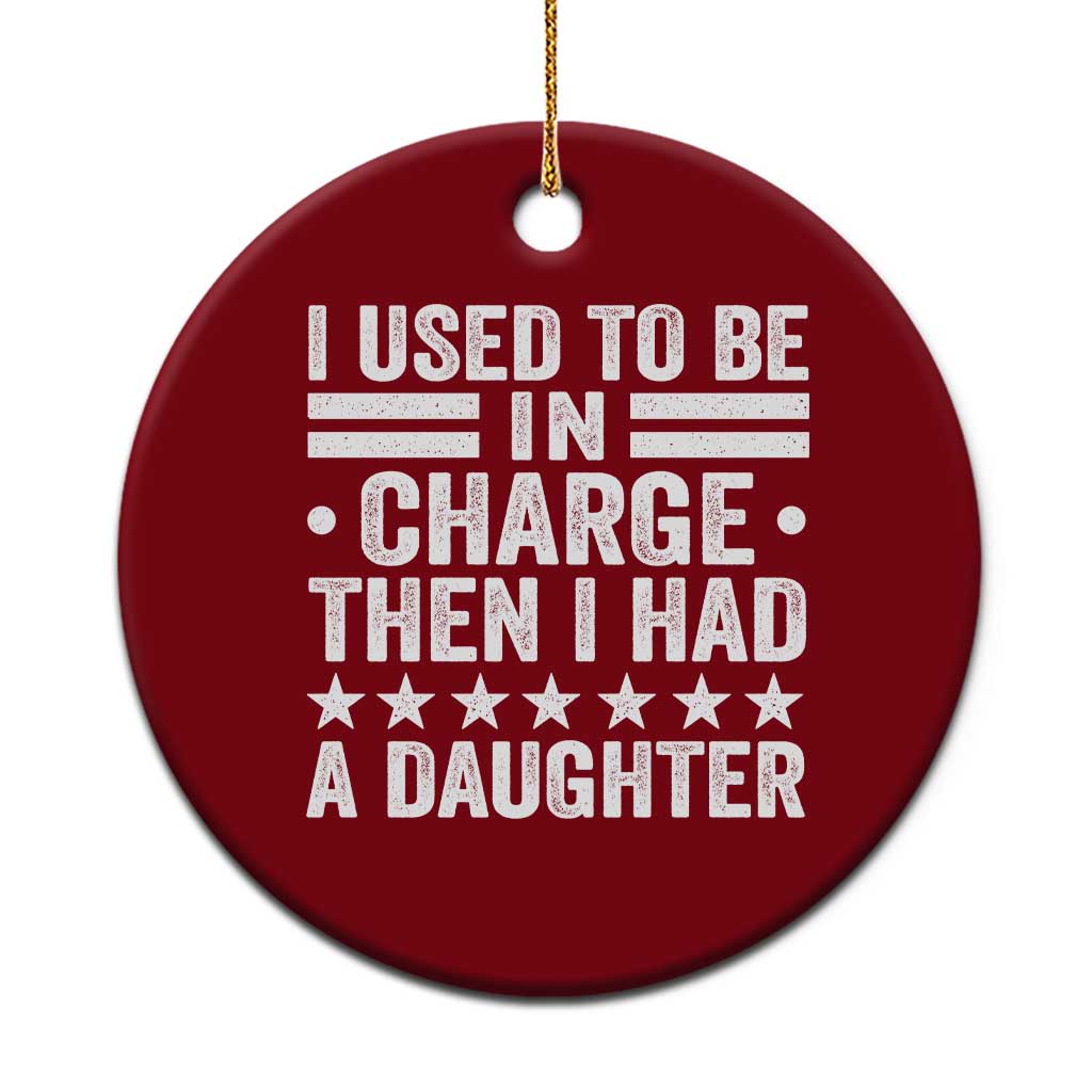 I Used To Be In Charge Then I Had A Daughter Ceramic Ornament Funny Girl Dad