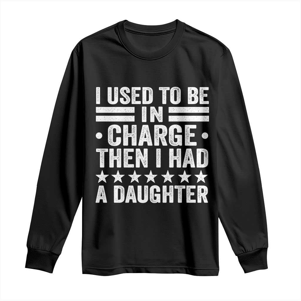 I Used To Be In Charge Then I Had A Daughter Long Sleeve Shirt Funny Girl Dad