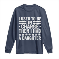 I Used To Be In Charge Then I Had A Daughter Long Sleeve Shirt Funny Girl Dad