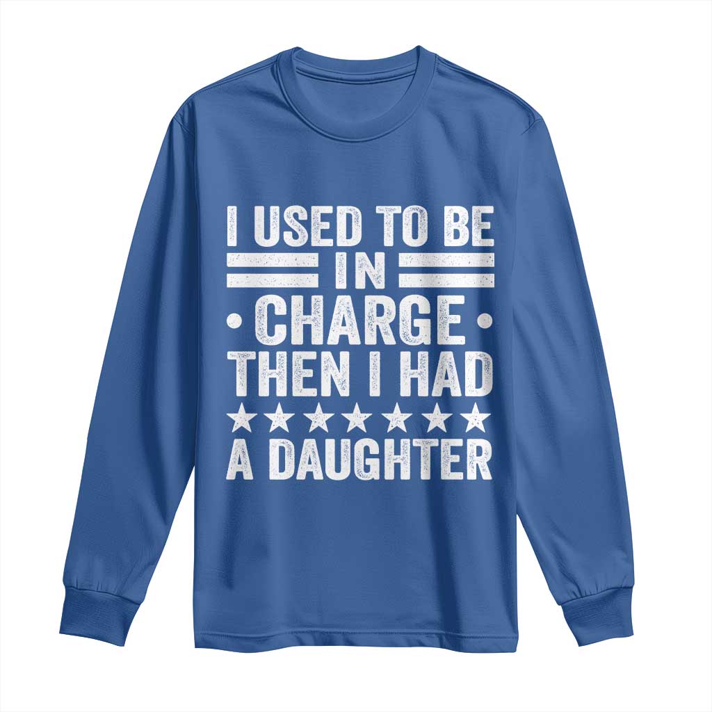 I Used To Be In Charge Then I Had A Daughter Long Sleeve Shirt Funny Girl Dad