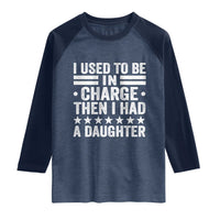 I Used To Be In Charge Then I Had A Daughter Raglan Shirt Funny Girl Dad