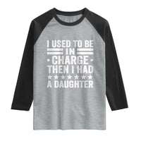 I Used To Be In Charge Then I Had A Daughter Raglan Shirt Funny Girl Dad