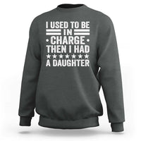 I Used To Be In Charge Then I Had A Daughter Sweatshirt Funny Girl Dad