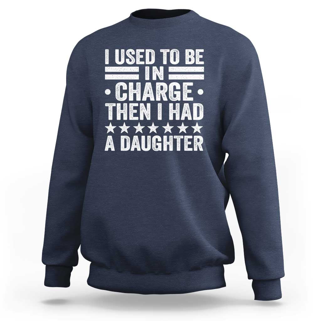 I Used To Be In Charge Then I Had A Daughter Sweatshirt Funny Girl Dad