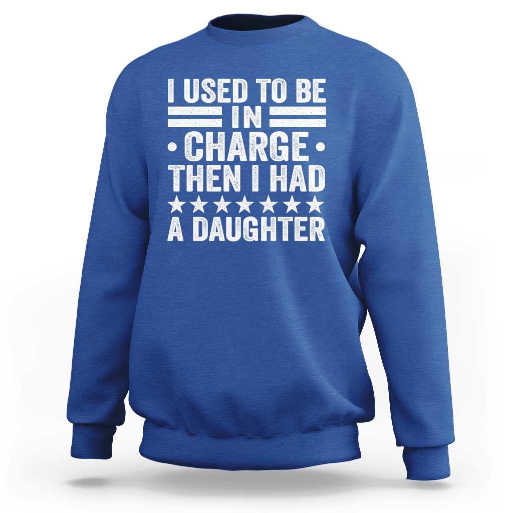 I Used To Be In Charge Then I Had A Daughter Sweatshirt Funny Girl Dad