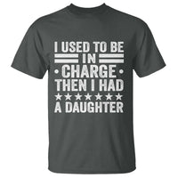 I Used To Be In Charge Then I Had A Daughter T Shirt Funny Girl Dad