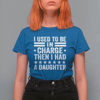 I Used To Be In Charge Then I Had A Daughter T Shirt For Women Funny Girl Dad