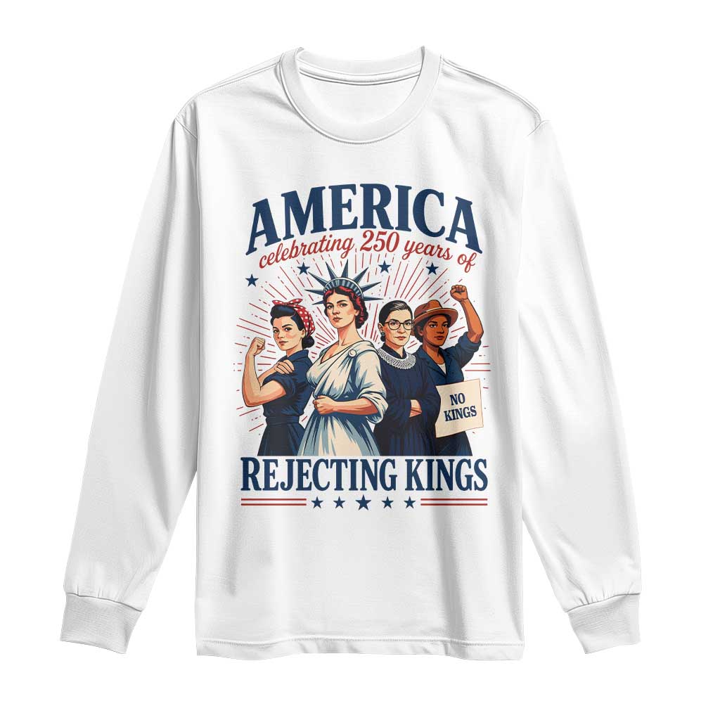 America Celebrating 250 Years Of Rejecting Kings 4th of July Long Sleeve Shirt