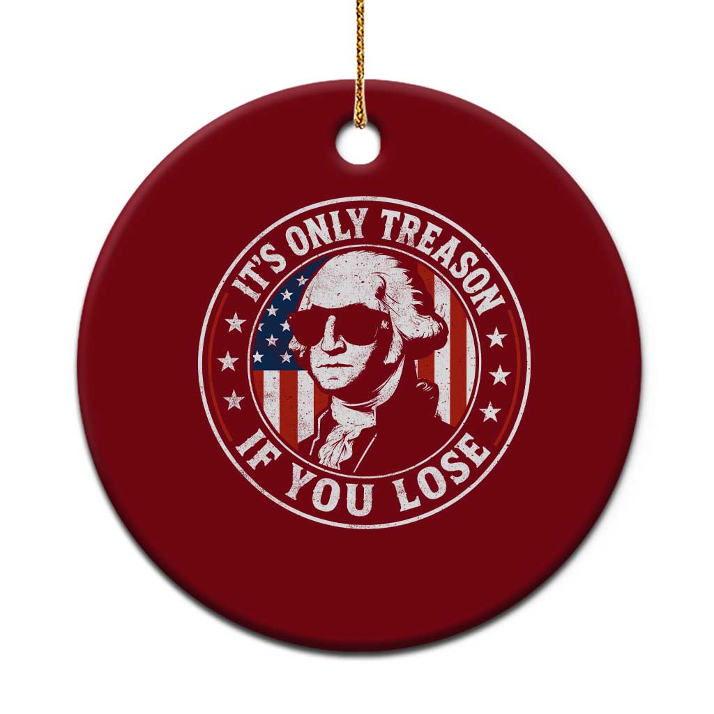 It Is Only Treason If You Lose George Washington Ceramic Ornament Funny 4th of July
