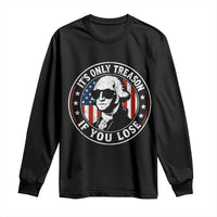 It Is Only Treason If You Lose George Washington Long Sleeve Shirt Funny 4th of July