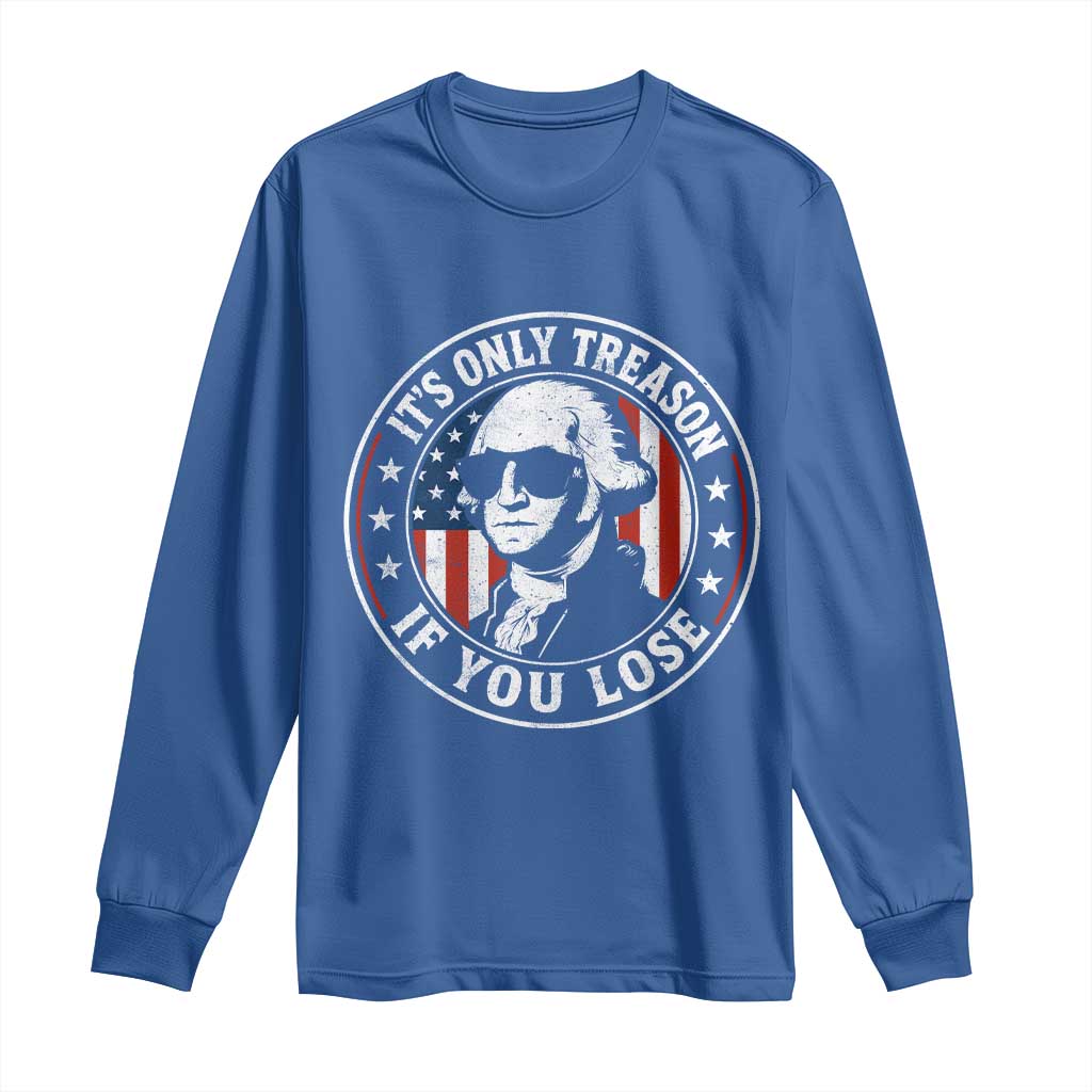 It Is Only Treason If You Lose George Washington Long Sleeve Shirt Funny 4th of July