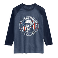 It Is Only Treason If You Lose George Washington Raglan Shirt Funny 4th of July