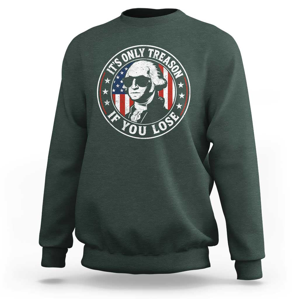 It Is Only Treason If You Lose George Washington Sweatshirt Funny 4th of July