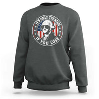 It Is Only Treason If You Lose George Washington Sweatshirt Funny 4th of July