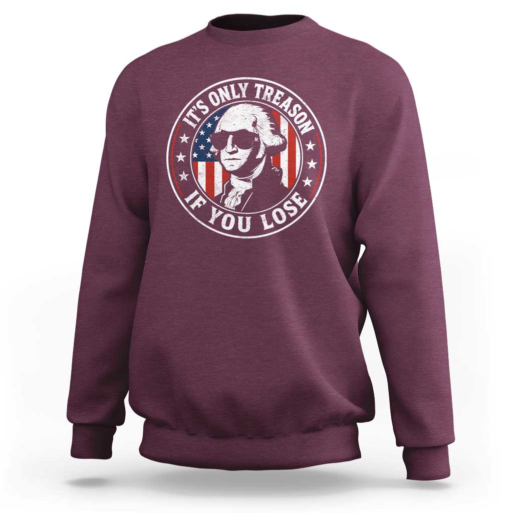 It Is Only Treason If You Lose George Washington Sweatshirt Funny 4th of July