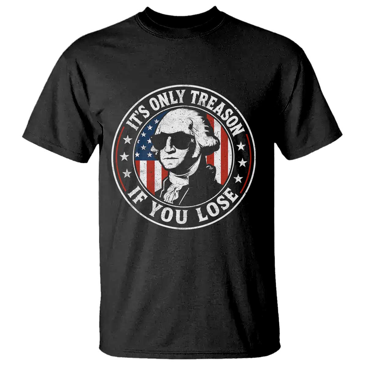 It Is Only Treason If You Lose George Washington T Shirt Funny 4th of July