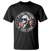 It Is Only Treason If You Lose George Washington T Shirt Funny 4th of July