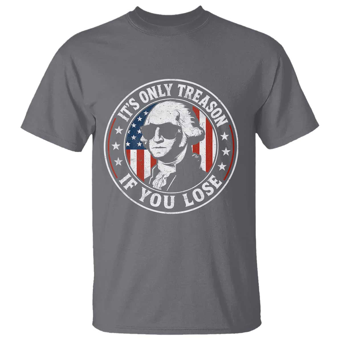 It Is Only Treason If You Lose George Washington T Shirt Funny 4th of July