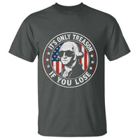It Is Only Treason If You Lose George Washington T Shirt Funny 4th of July