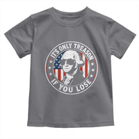 It Is Only Treason If You Lose George Washington Toddler T Shirt Funny 4th of July