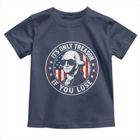 It Is Only Treason If You Lose George Washington Toddler T Shirt Funny 4th of July