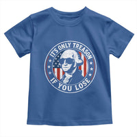 It Is Only Treason If You Lose George Washington Toddler T Shirt Funny 4th of July