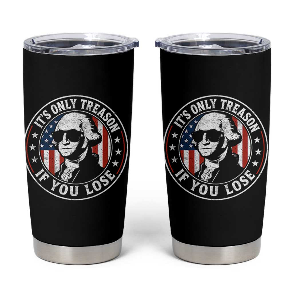It Is Only Treason If You Lose George Washington Tumbler Cup Funny 4th of July