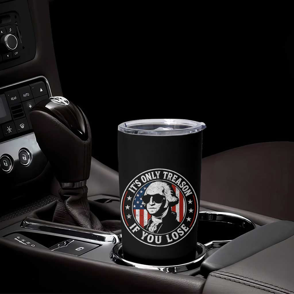 It Is Only Treason If You Lose George Washington Tumbler Cup Funny 4th of July
