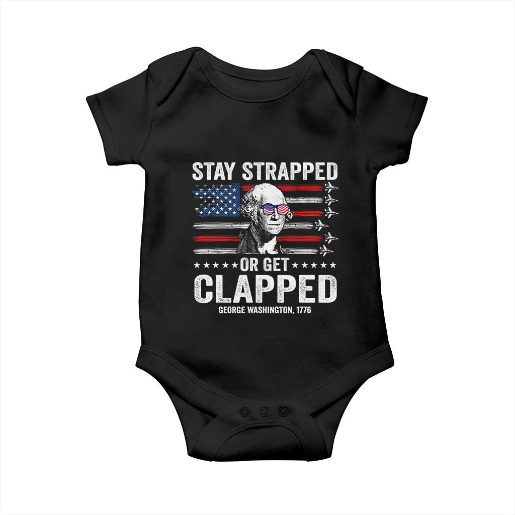 Stay Strapped Or Get Clapped George Washington Baby Onesie Funny 4th of July Jet American Flag