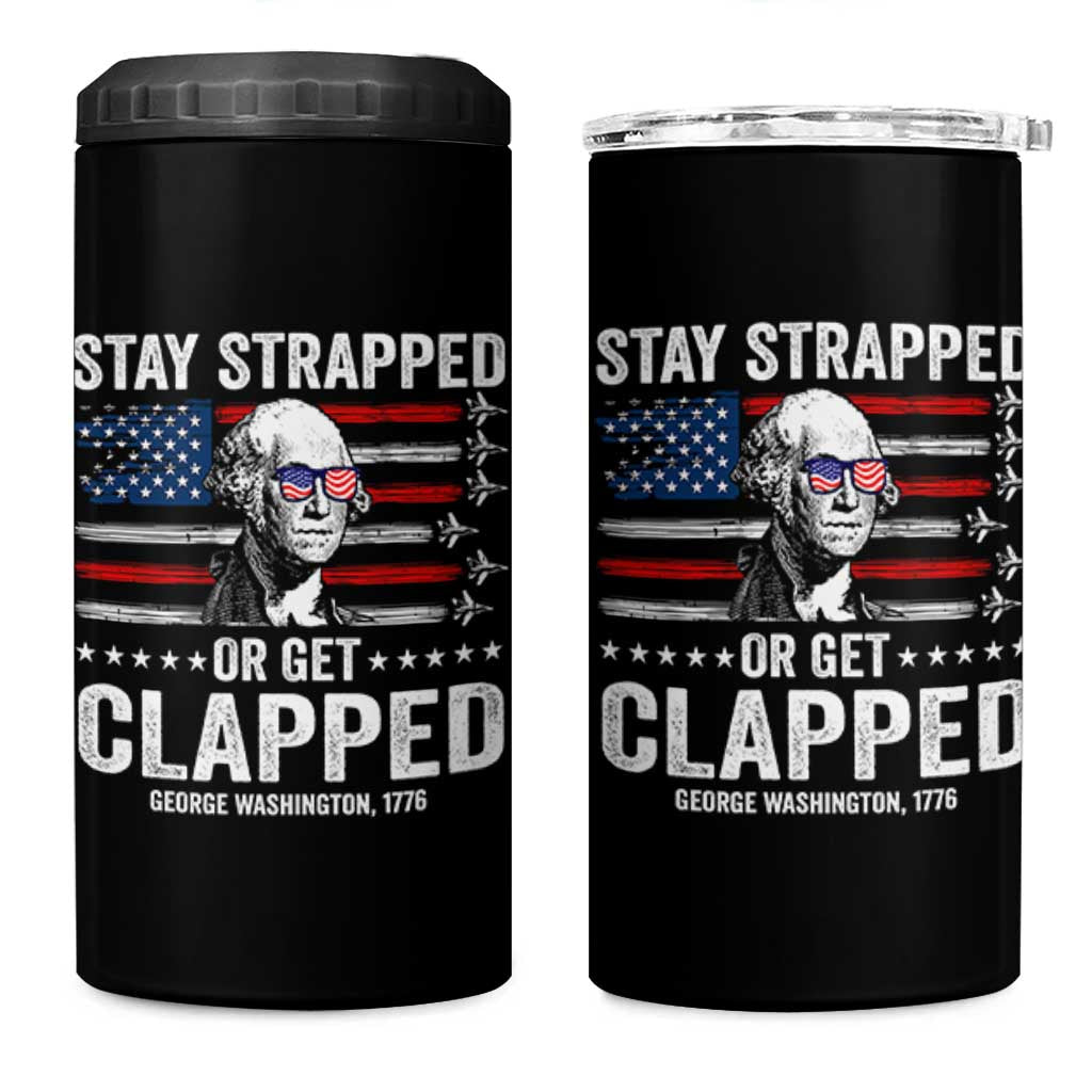 Stay Strapped Or Get Clapped George Washington 4 in 1 Can Cooler Tumbler Funny 4th of July Jet American Flag