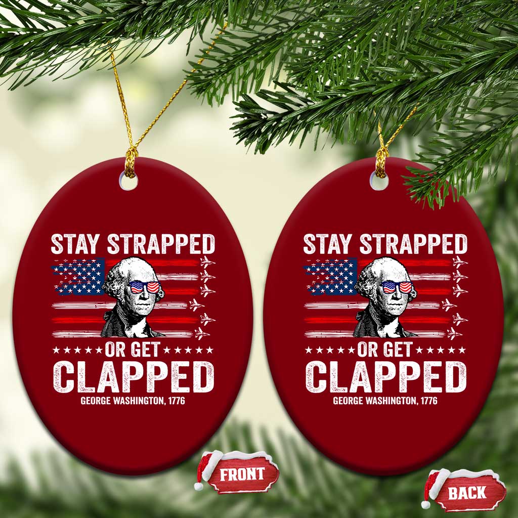 Stay Strapped Or Get Clapped George Washington Ceramic Ornament Funny 4th of July Jet American Flag