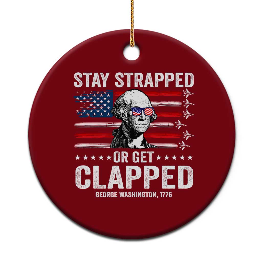 Stay Strapped Or Get Clapped George Washington Ceramic Ornament Funny 4th of July Jet American Flag