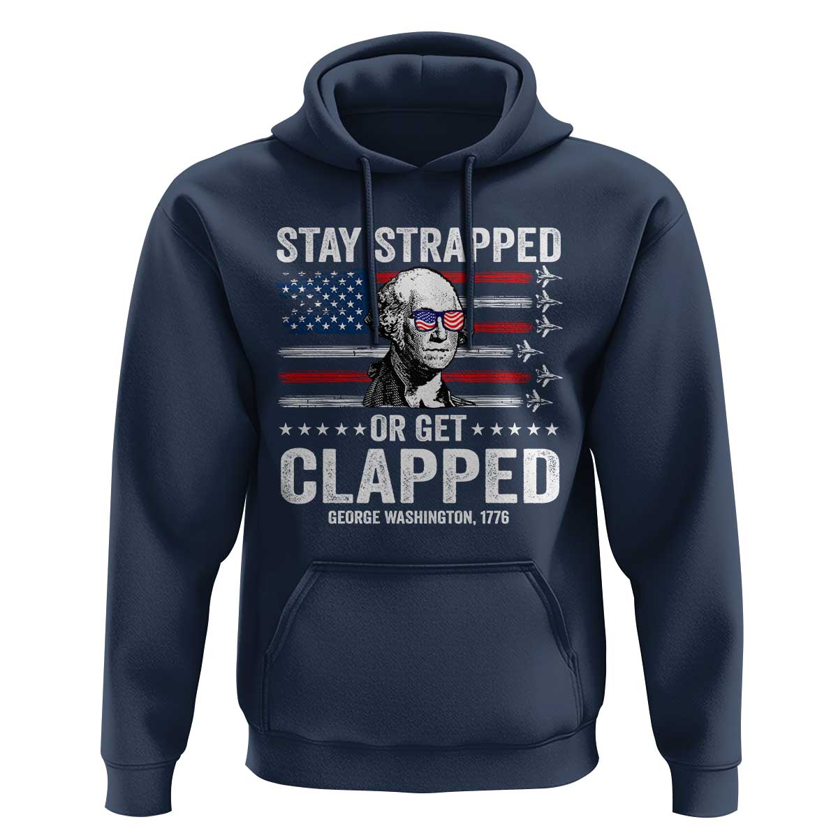 Stay Strapped Or Get Clapped George Washington Hoodie Funny 4th of July Jet American Flag
