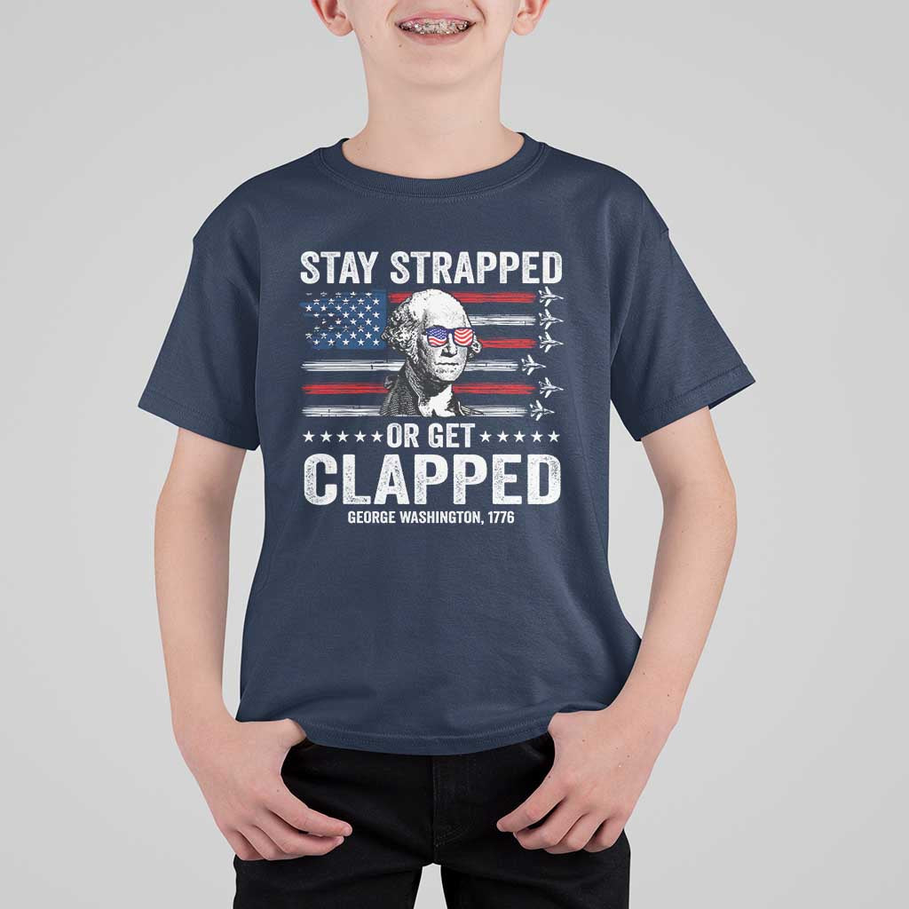 Stay Strapped Or Get Clapped George Washington T Shirt For Kid Funny 4th of July Jet American Flag