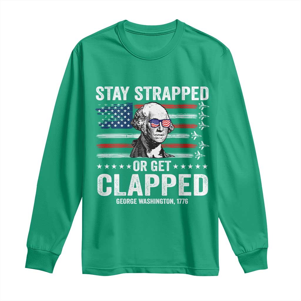 Stay Strapped Or Get Clapped George Washington Long Sleeve Shirt Funny 4th of July Jet American Flag
