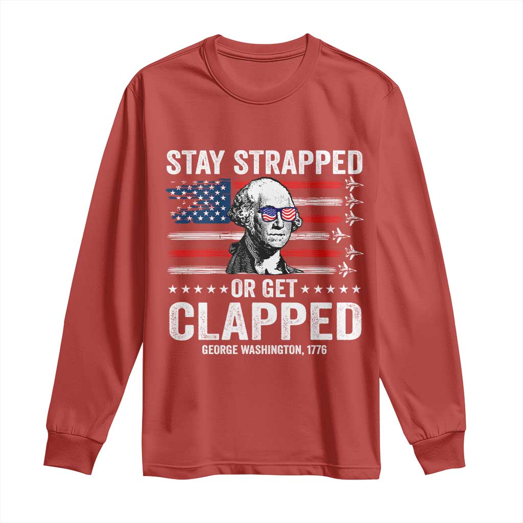 Stay Strapped Or Get Clapped George Washington Long Sleeve Shirt Funny 4th of July Jet American Flag