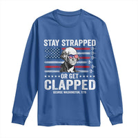 Stay Strapped Or Get Clapped George Washington Long Sleeve Shirt Funny 4th of July Jet American Flag