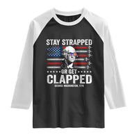 Stay Strapped Or Get Clapped George Washington Raglan Shirt Funny 4th of July Jet American Flag