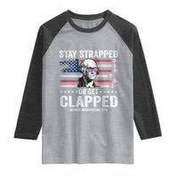 Stay Strapped Or Get Clapped George Washington Raglan Shirt Funny 4th of July Jet American Flag