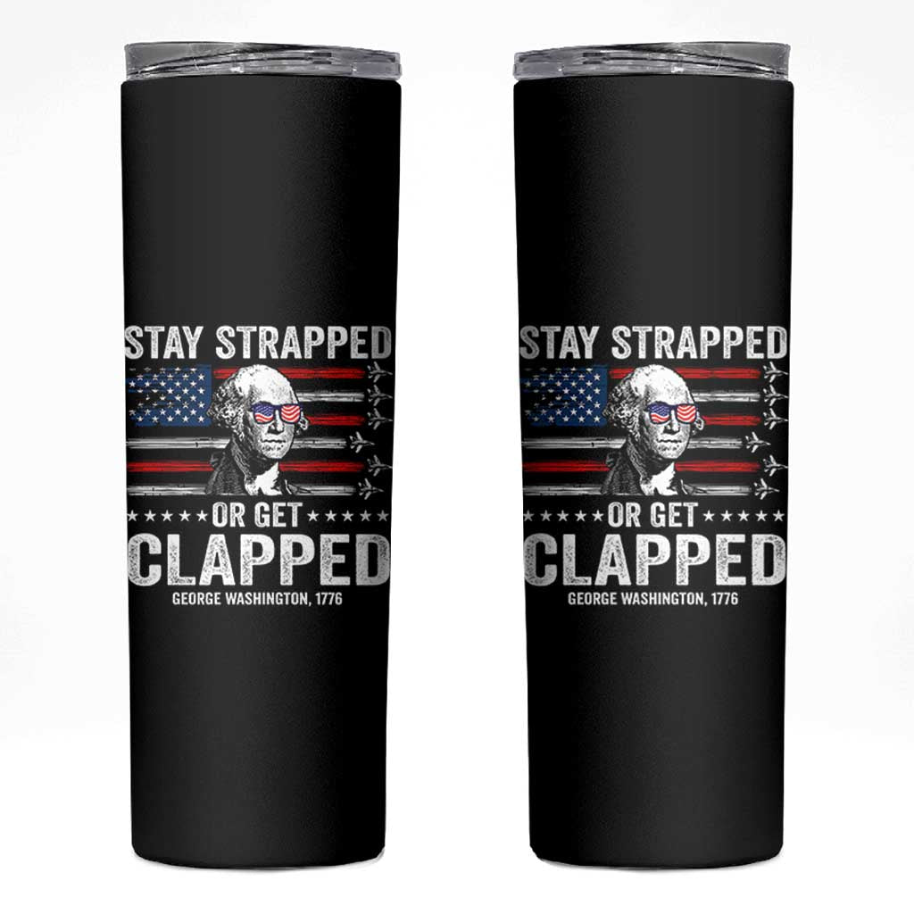Stay Strapped Or Get Clapped George Washington Skinny Tumbler Funny 4th of July Jet American Flag