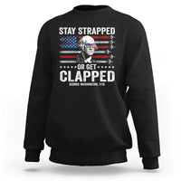 Stay Strapped Or Get Clapped George Washington Sweatshirt Funny 4th of July Jet American Flag