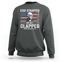 Stay Strapped Or Get Clapped George Washington Sweatshirt Funny 4th of July Jet American Flag
