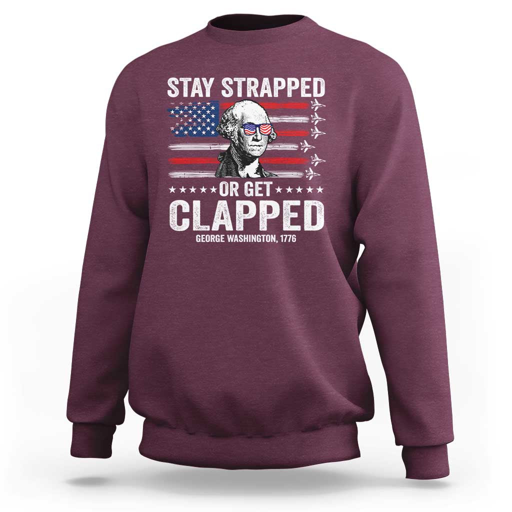 Stay Strapped Or Get Clapped George Washington Sweatshirt Funny 4th of July Jet American Flag