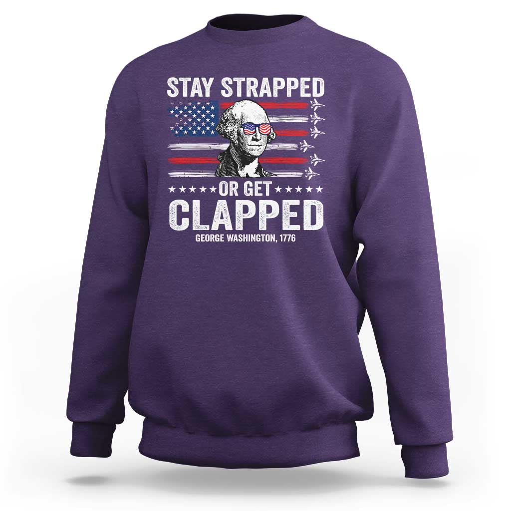 Stay Strapped Or Get Clapped George Washington Sweatshirt Funny 4th of July Jet American Flag